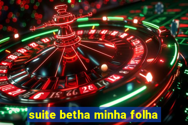 suite betha minha folha